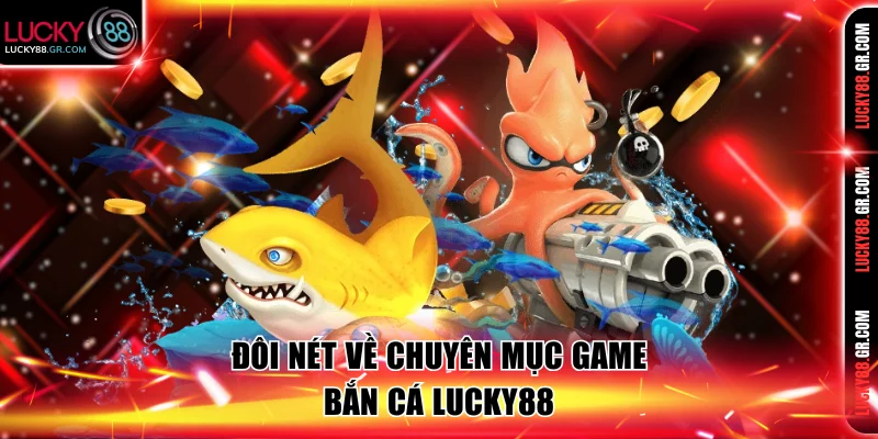 Đôi nét về chuyên mục game bắn cá Lucky88