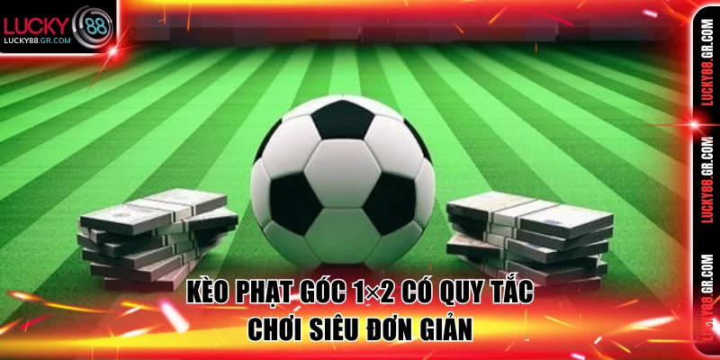 Kèo phạt góc 1×2 tại Lucky88 có quy tắc chơi siêu đơn giản