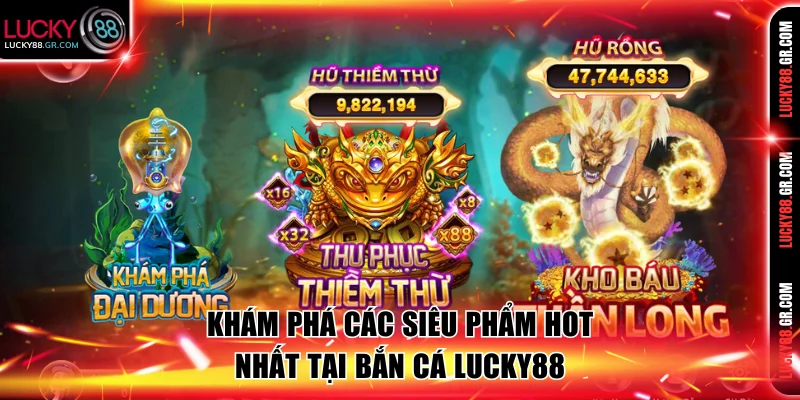 Khám phá các siêu phẩm hot nhất tại bắn cá Lucky88 