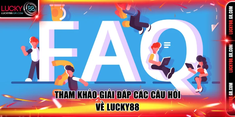 Tham khảo giải đáp các câu hỏi về Lucky88